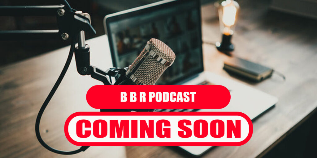 BBR Podcast on the way. Stay tuned